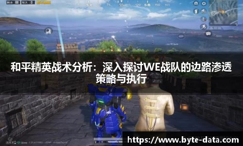 和平精英战术分析：深入探讨WE战队的边路渗透策略与执行