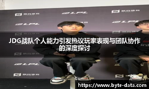 JDG战队个人能力引发热议玩家表现与团队协作的深度探讨