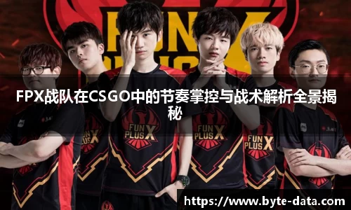 FPX战队在CSGO中的节奏掌控与战术解析全景揭秘