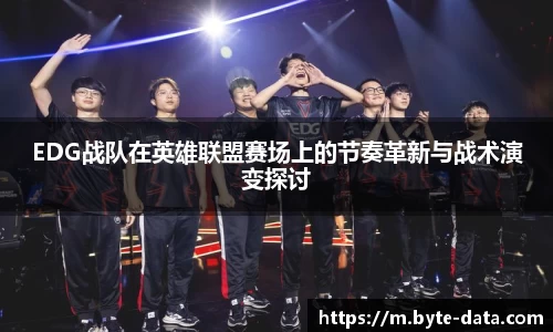 EDG战队在英雄联盟赛场上的节奏革新与战术演变探讨