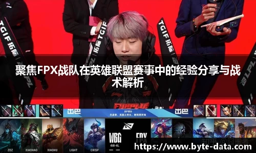 聚焦FPX战队在英雄联盟赛事中的经验分享与战术解析