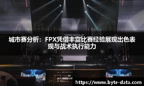 城市赛分析：FPX凭借丰富比赛经验展现出色表现与战术执行能力