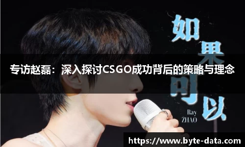 专访赵磊：深入探讨CSGO成功背后的策略与理念