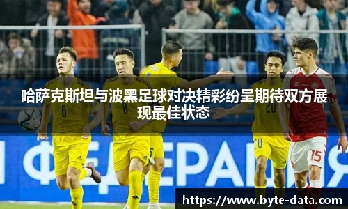 哈萨克斯坦与波黑足球对决精彩纷呈期待双方展现最佳状态