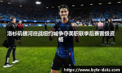 洛杉矶银河迎战纽约城争夺美职联季后赛晋级资格