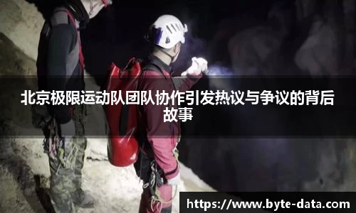 北京极限运动队团队协作引发热议与争议的背后故事